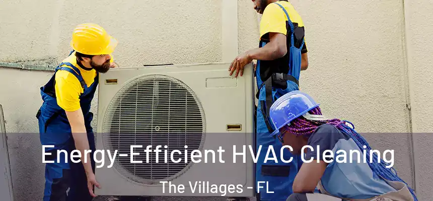 Energy-Efficient HVAC Cleaning The Villages - FL
