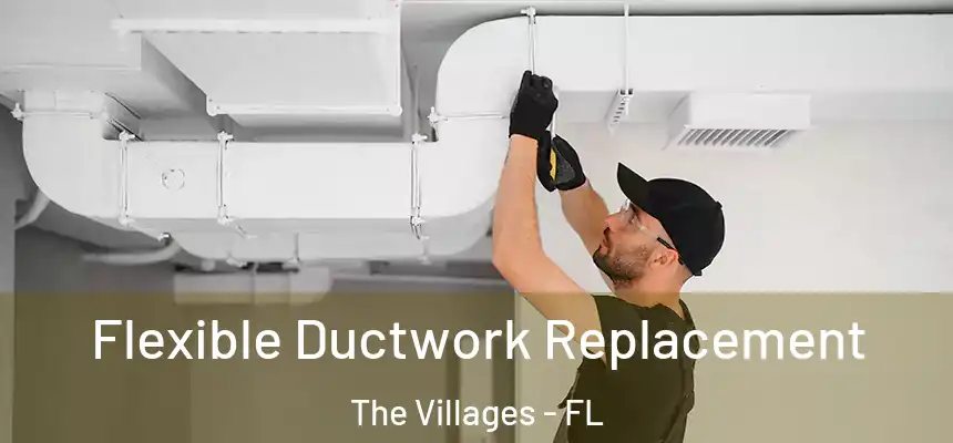Flexible Ductwork Replacement The Villages - FL